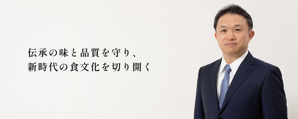 伝承の味と品質を守り、新時代の食文化を切り開く